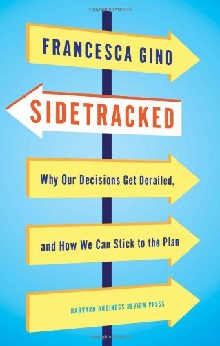 Sidetracked: Why Our Decisions Get Derailed, and How We Can Stick to the Plan by Gino, Francesca (February 26, 2013) Hardcover