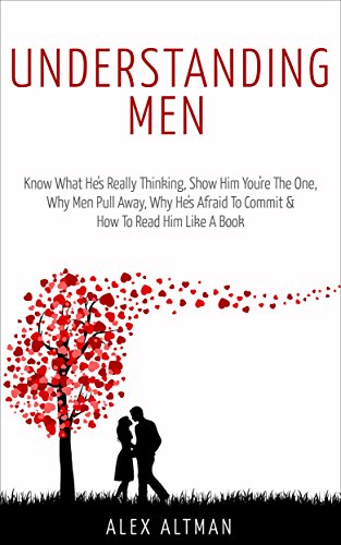 Understanding Men: Know What He's Really Thinking, Show Him You're The One, Why Men Pull Away, Why He's Afraid To Commit & How To Read Him Like A Book ... Dating Advice for Women 1) (English Edition)
