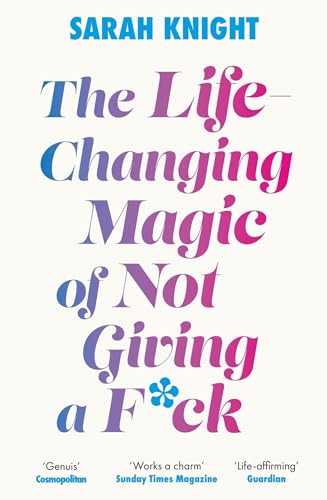 The Life-Changing Magic of Not Giving a F**k: How to stop spending time you don't have doing things you don't want to do with people you don't like (A No F*cks Given Guide)