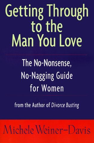 Getting Through to the Man You Love: The No-Nonsense, No-Nagging Guide for Women by Weiner-Davis, Michele(October 27, 1999) Paperback