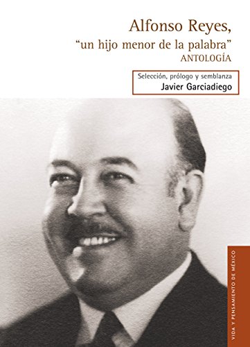 Alfonso Reyes, "un hijo menor de la palabra" (Vida y pensamiento de méxico) (Spanish Edition)