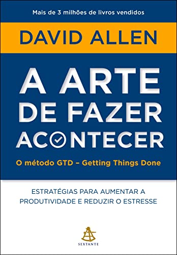 A arte de fazer acontecer: O método GTD - Getting Things Done: Estratégias para aumentar a produtividade e reduzir o estresse (Portuguese Edition)
