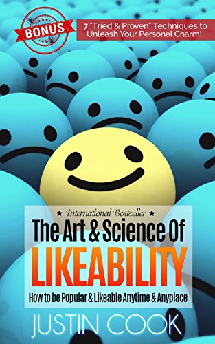 The Art & Science of Likeability: How to be Popular & Likeable Anytime & Anyplace