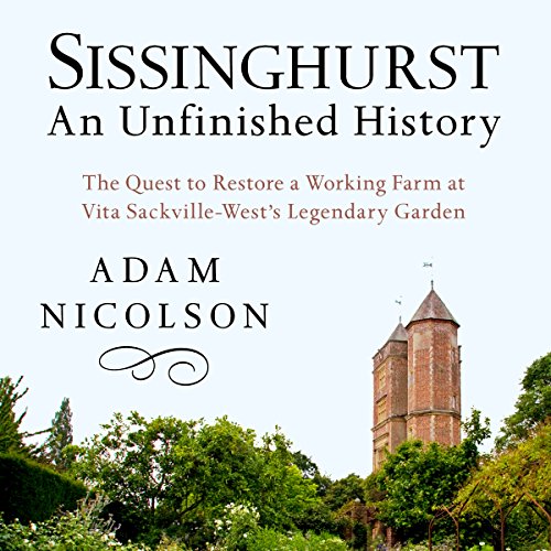 Sissinghurst, An Unfinished History: The Quest to Restore a Working Farm at Vita Sackville-West's Legendary Garden