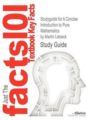 [Studyguide for a Concise Introduction to Pure Mathematics by Liebeck, Martin, ISBN 9781439835982] (By: Martin Liebeck) [published: November, 2012]