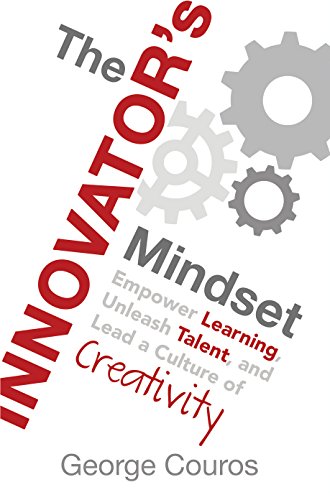 The Innovator’s Mindset: Empower Learning, Unleash Talent, and Lead a Culture of Creativity