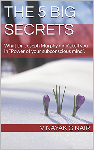 The 5 Big Secrets: What Dr. Joseph Murphy didn't tell you in “Power of your subconscious mind”. (English Edition)