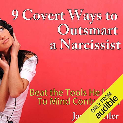 9 Covert Ways to Outsmart a Narcissist: Beat the Tools He Uses to Mind Control You