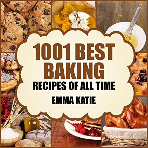 1001 Best Baking Recipes of All Time: A Baking Cookbook with Over 1001 Recipes Book For Baking Basics such as Bread, Cakes, Chocolate, Cookies, Desserts, Muffin, Pastry and More