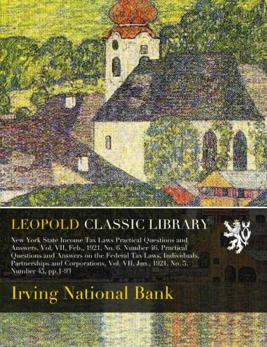 New York State Income Tax Laws Practical Questions and Answers, Vol. VII, Feb., 1921, No. 6. Number 46. Practical Questions and Answers, Vol. VII, Jan., 1921, No. 5, Number 45, pp.1-93