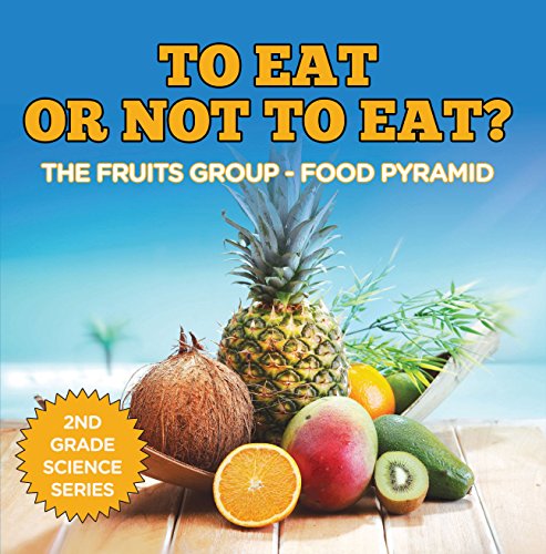 To Eat Or Not To Eat? The Fruits Group - Food Pyramid (2nd Grade Science Series Book 1)