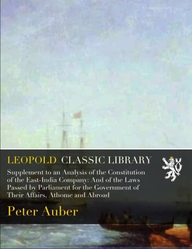 Supplement to an Analysis of the Constitution of the East-India Company: And of the Laws Passed by Parliament for the Government of Their Affairs, Athome and Abroad