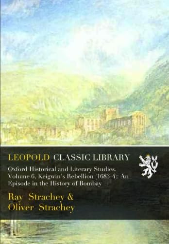 Oxford Historical and Literary Studies. Volume 6, Keigwin's Rebellion (1683-4): An Episode in the History of Bombay