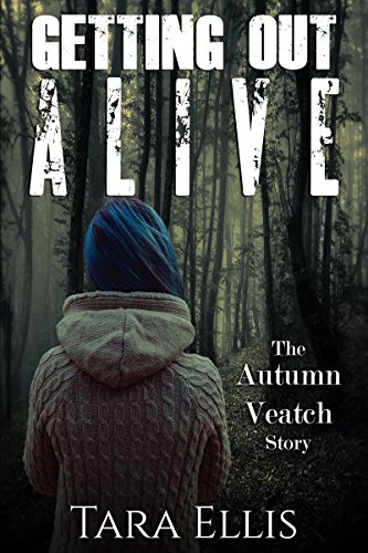 Getting Out Alive: The Autumn Veatch Story (True Stories of Survival Book 1)
