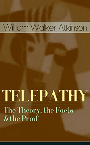 TELEPATHY - The Theory, the Facts & the Proof: From the American pioneer of the New Thought movement, known for Thought Vibration, The Secret of Success, ... & Reincarnation and the Law of Karma