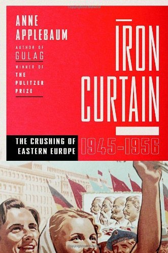 Iron Curtain: The Crushing of Eastern Europe, 1944-1956 by Anne Applebaum (October 30,2012)