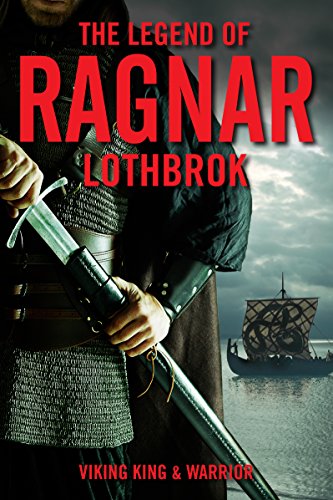 The Legend of Ragnar Lothbrok: Viking King and Warrior
