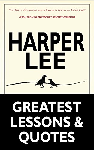 Harper Lee: Harper Lee's Greatest Life Lessons & Quotes (To Kill a Mockingbird, Go Set a Watchman: (Harperperennial Modern Classics) by Harper Lee)