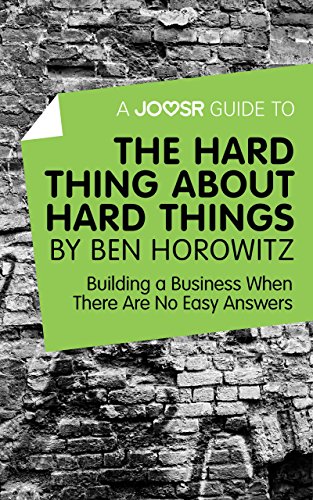 A Joosr Guide to... The Hard Thing about Hard Things by Ben Horowitz: Building a Business When There Are No Easy Answers
