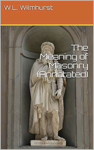 The Meaning of Masonry (Annotated) (Wilmhurst Series Book 1)