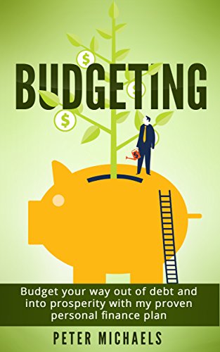 Budgeting: Budget your way out of debt and into prosperity with my proven personal finance plan (Budgeting and Money Management, Personal Finance, Budget education, Saving Money)