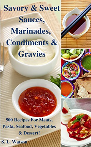 Savory & Sweet Sauces, Marinades, Condiments & Gravies: 500 Recipes for Meats, Pasta, Seafood, Vegetables & Desserts! (Southern Cooking Recipes)