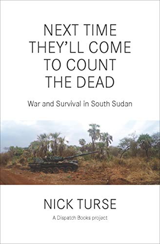Next Time They'll Come to Count the Dead: War and Survival in South Sudan (Dispatch Books) (English Edition)