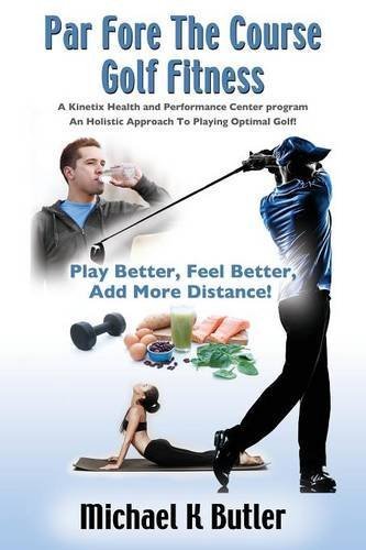 Par Fore The Course Golf Fitness: A Kinetix Health and Performance Center Program by Michael K. Butler BA PTA CSCS (2015-12-01)