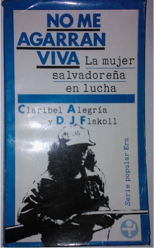 No me agarran viva: La mujer salvadorena en lucha (Serie popular Era) (Spanish Edition) by Claribel Alegria (1983-05-04)