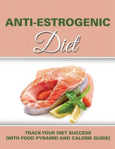 Anti Estrogenic Diet: Track Your Diet Success (with Food Pyramid and Calorie Guide) by Speedy Publishing LLC (2015-05-04)