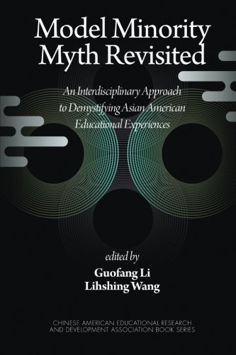 Model Minority Myth Revisited: An Interdisciplinary Approach to Demystifying Asian American Educational Experiences (Chinese American Educational Research and Development Associ) (2008-08-01)