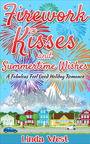 Firework Kisses and Summertime Wishes: A Perfect Feel Good Summer Romance (Fourth of July on Kissing Bridge Mountain)