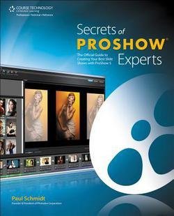 Paul Schmidt: Secrets of Proshow Experts : The Official Guide to Creating Your Best Slide Shows with Proshow 5 (Paperback); 2012 Edition