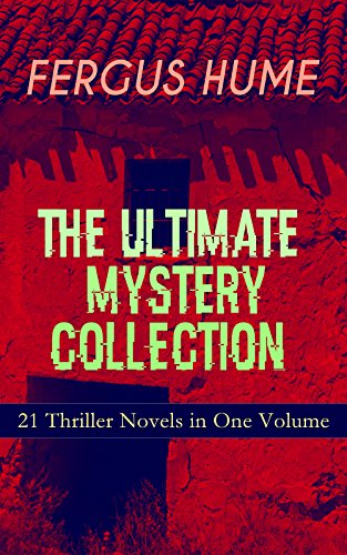 FERGUS HUME - The Ultimate Mystery Collection: 21 Thriller Novels in One Volume: The Mystery of a Hansom Cab, Red Money, The Bishop's Secret, The Pagan's ... The Crowned Skull, Hagar of the Pawn-Shop…