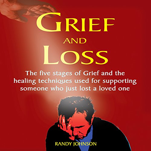 Grief and Loss: The Five Stages of Grief and Healing Techniques Used for Supporting Someone Who Just Lost a Love One