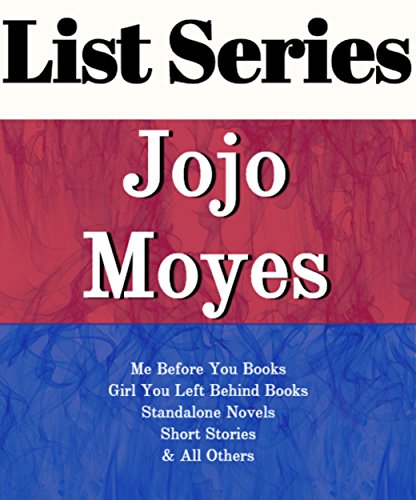 JOJO MOYES: SERIES READING ORDER: ME BEFORE YOU BOOKS, GIRL YOU LEFT BEHIND BOOKS, STANDALONE NOVELS, SHORT STORIES BY JOJO MOYES