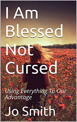 I Am Blessed Not Cursed: Using Everything To Our Advantage