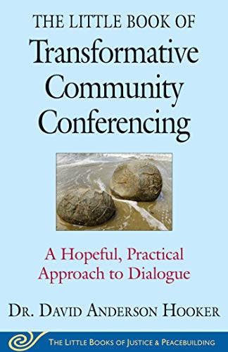The Little Book of Transformative Community Conferencing: A Hopeful, Practical Approach to Dialogue (Justice and Peacebuilding)