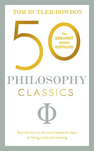 50 Philosophy Classics: Thinking, Being, Acting Seeing - Profound Insights and Powerful Thinking from Fifty Key Books (50 Classics) (English Edition)