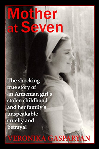 Mother at Seven: The Shocking True Story of an Armenian Girl’s Stolen Childhood and Her Family’s Unspeakable, Cruel Betrayal (English Edition)