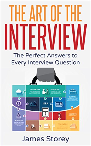 Interview: The Art of the Interview: The Perfect Answers to Every Interview Question (Interview Questions and Answers, Interviewing, Resume, Interview ... Job Interview) (English Edition)