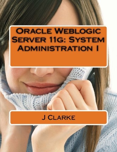 Oracle Weblogic Server 11g: System Administration I by J Clarke (2016-01-15)