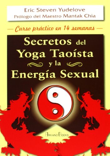 Secretos del yoga taoista y la energia sexual/ Taoist Yoga and Sexual Energy: Curso Practico En 14 Semanas/ Practical Course in 14 Weeks by Eric Steven Yudelove (2001-12-06)