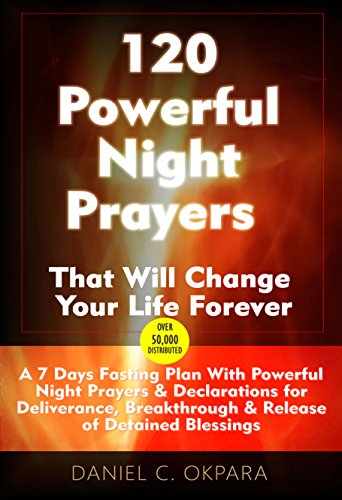 120 Powerful Night Prayers that Will Change Your Life Forever: 7 Days Fasting Plan With Powerful Prayers & Declarations for Deliverance, Healing & Breakthrough (Spiritual Warfare Book 2)