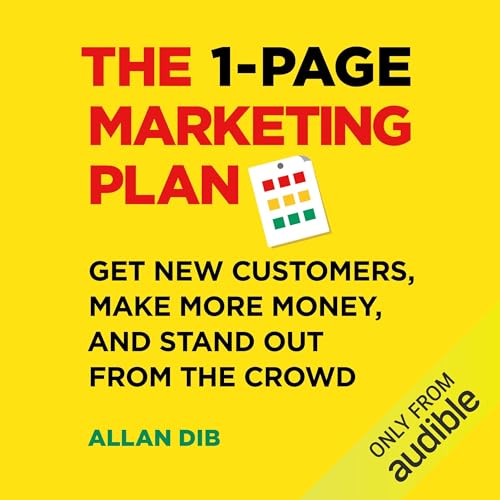 The 1-Page Marketing Plan: Get New Customers, Make More Money, And Stand Out From The Crowd
