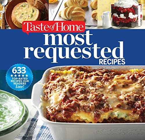 Taste of Home Most Requested Recipes: 633 Top-Rated Recipes with Easy Step-by-Step Instructions