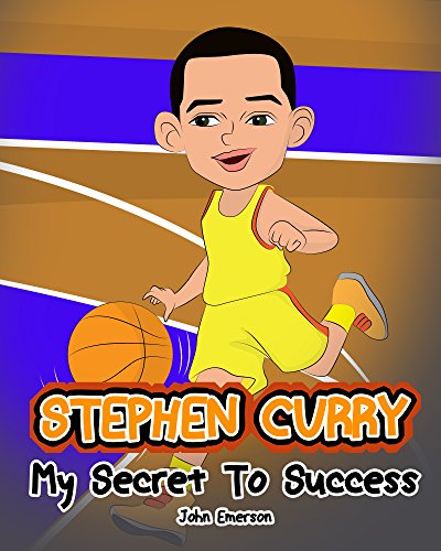Stephen Curry: My Secret To Success. Children's Illustration Book. Fun, Inspirational and Motivational Life Story of Stephen Curry. Learn To Be Successful like Bastketball Super Star Steph Curry.