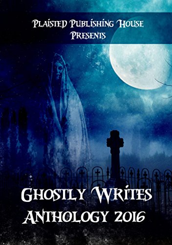 Ghostly Writes Anthology 2016 (Plaisted Publishing House Presents Book 1)
