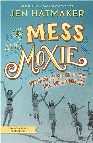 Of Mess and Moxie: Wrangling Delight Out of This Wild and Glorious Life (English Edition)
