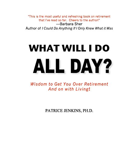 What Will I Do All Day?: Wisdom to Get You Over Retirement and On With Living!